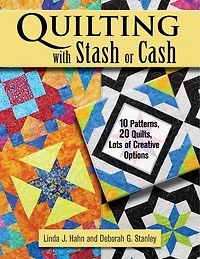 Quilting with Stash or Cash: 10 Patterns, 20 Quilts, Lots of Creative Options