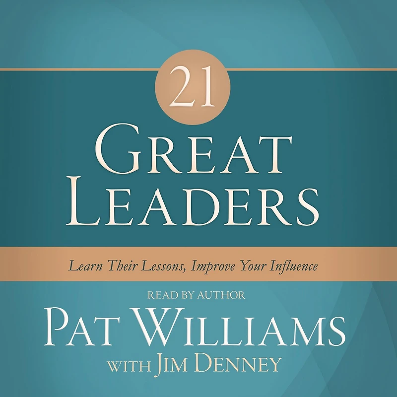 21 Great Leaders: Learn Their Lessons, Improve Your Influence