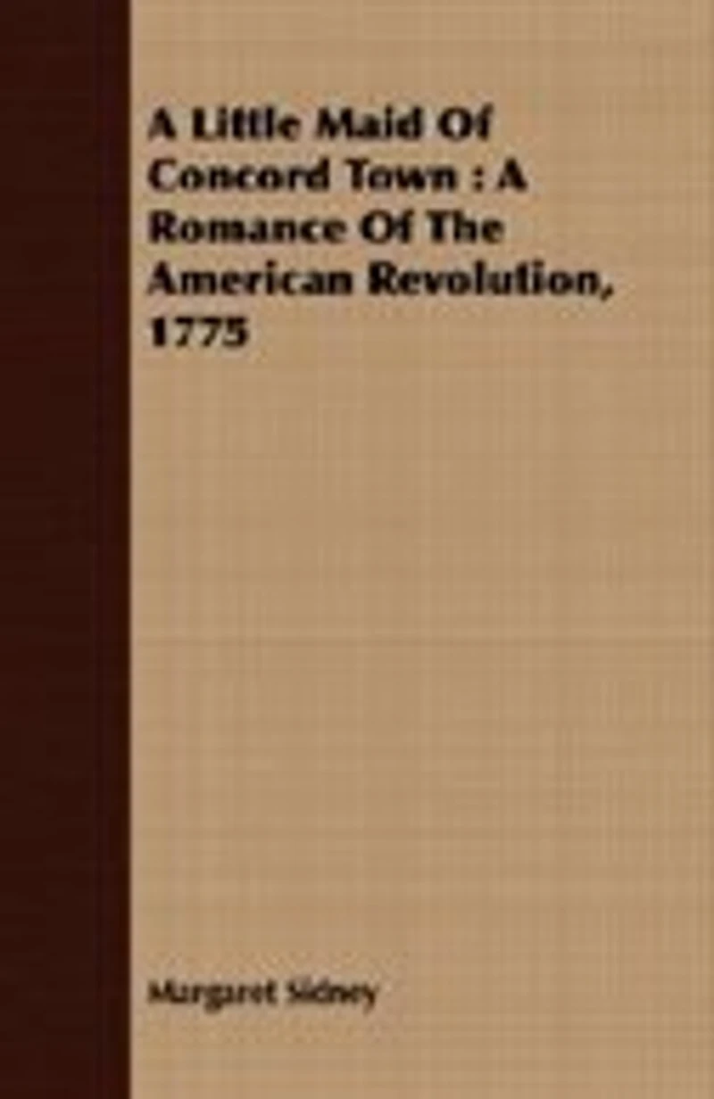 A Little Maid of Concord Town: Romance the American Revolution (Classic Reprint)