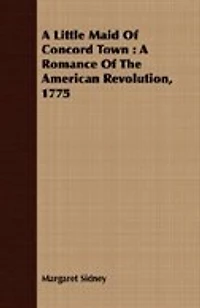 A Little Maid of Concord Town: Romance the American Revolution (Classic Reprint)