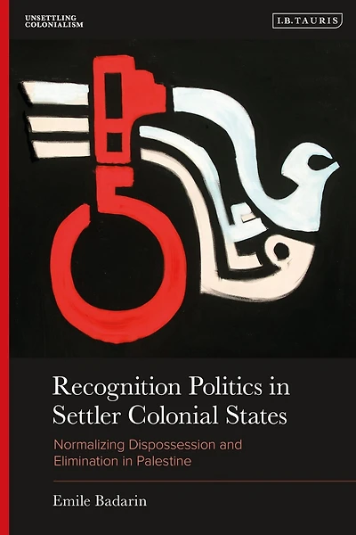 Recognition Politics Settler Colonial States: Normalizing Dispossession and Elimination Palestine