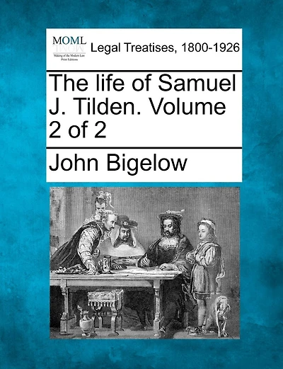 The Life Of Samuel J. Tilden. Volume 2 Of 2