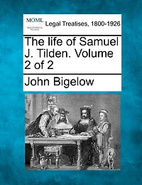 The Life Of Samuel J. Tilden. Volume 2 Of 2