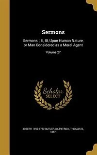Sermons: Sermons I., II., III., Upon Human Nature, or Man Considered as a Moral Agent (Classic Reprint)