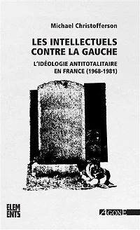 Les intellectuels contre la gauche: l'idéologie antitotalitaire en France, 1968-1981