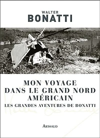 Mon voyage dans le Grand Nord américain: les grandes aventures de Bonatti