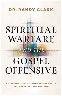 Spiritual Warfare and the Gospel Offensive: A Strategic Guide to Winning the Battle and Advancing the Kingdom