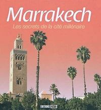 Marrakech : les secrets de la cité millénaire: les secrets de la cité millénaire