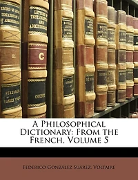 A Philosophical Dictionary: From the French, Volume 5