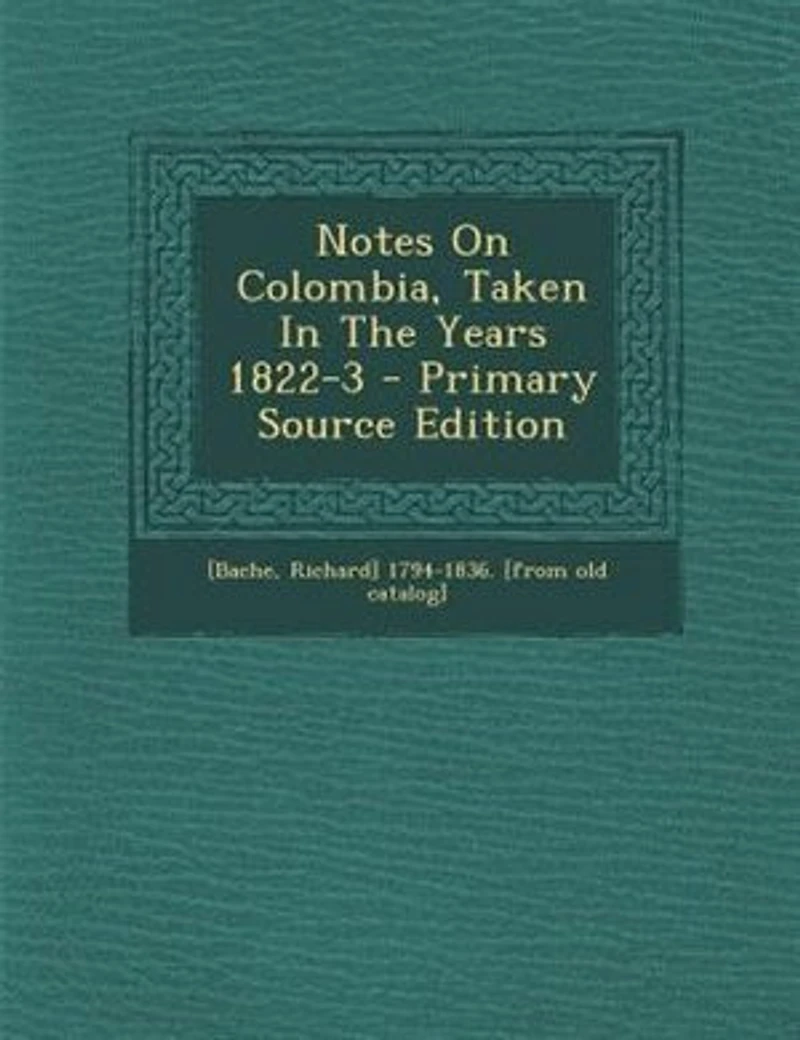 Notes on Colombia, Taken the Years 1822-3: With an Itinerary of Route From Caracas to Bogotá; And Appendix (Classic Reprint)