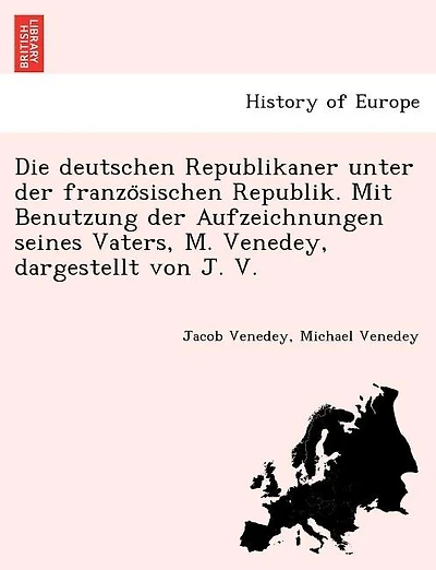 Die deutschen Republikaner unter der französischen Republik. Mit Benutzung der Aufzeichnungen seines Vaters, M. Venedey, dargestellt von J. V.