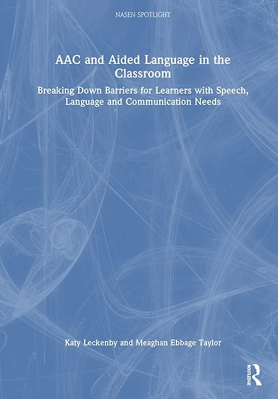 AAC and Aided Language the Classroom: Breaking Down Barriers for Learners with Speech, Communication Nee: Needs