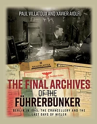 the Final Archives of Führerbunker: Berlin 1945, Chancellery and Last Days Hitler
