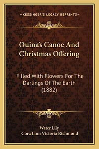 Ouina's Canoe And Christmas Offering: Filled With Flowers For The Darlings Of The Earth (1882)