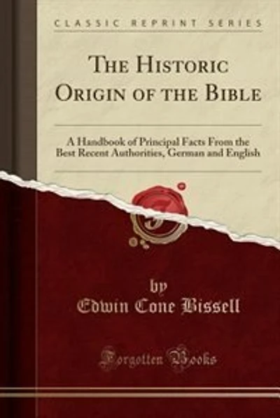 The Historic Origin of the Bible: A Handbook of Principal Facts From the Best Recent Authorities, German and English (Classic Reprint)