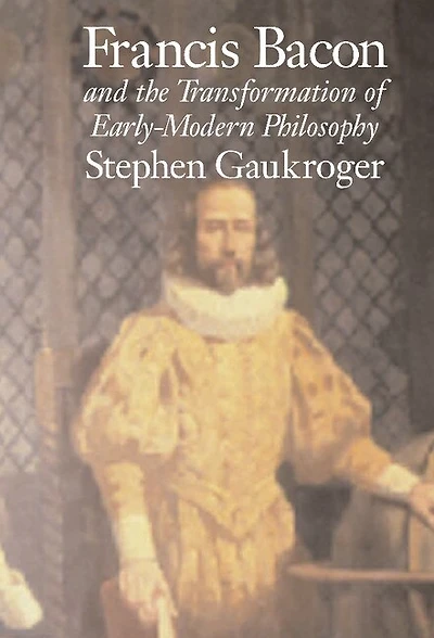 Francis Bacon and the Transformation of Early-Modern Philosophy