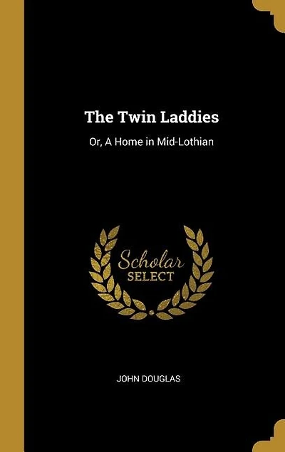 The Twin Laddies: Or, A Home Mid-Lothian