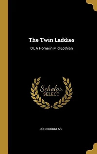 The Twin Laddies: Or, A Home Mid-Lothian