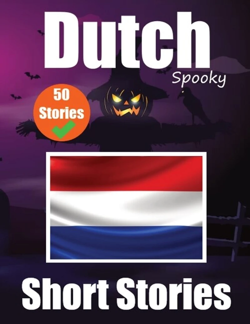 50 Short Spooky Storiеs in Dutch A Bilingual Journеy in English and Dutch: Haunted Tales in English and Dutch Learn Dutch Language in an Exciting and Spooky Way