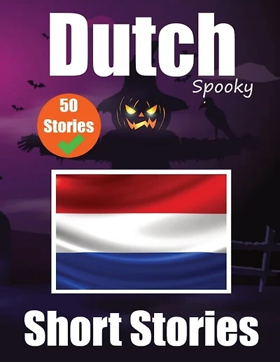 50 Short Spooky Storiеs in Dutch A Bilingual Journеy in English and Dutch: Haunted Tales in English and Dutch Learn Dutch Language in an Exciting and Spooky Way