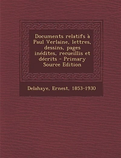 Documents relatifs à Paul Verlaine, lettres, dessins, pages inédites, recueillis et décrits - Primary Source Edition