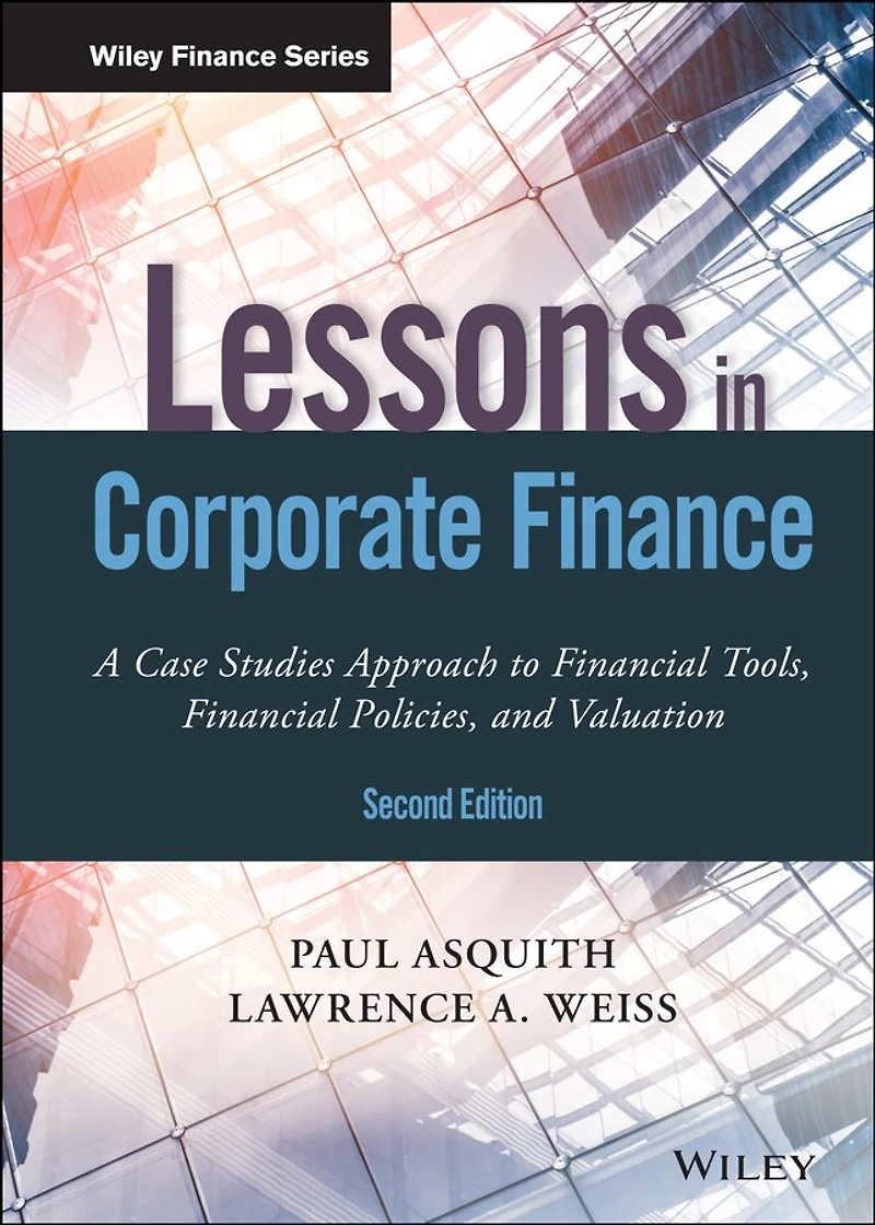 Lessons Corporate Finance: A Case Studies Approach to Financial Tools, Policies, and Valuation