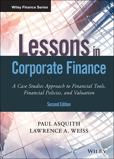 Lessons Corporate Finance: A Case Studies Approach to Financial Tools, Policies, and Valuation