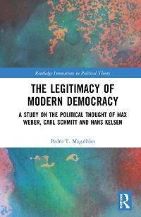 the Legitimacy of Modern Democracy: A Study on Political Thought Max Weber, Carl Schmitt and Hans Kelsen
