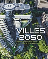 Villes 2050: 10 actions d'architectures climatiques pour un futur désirable