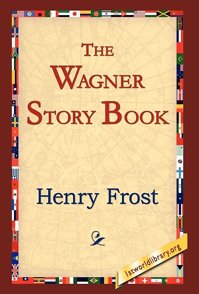 the Wagner Story Book: Firelight Tales of Great Music Dramas (Classic Reprint)