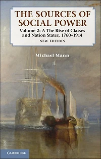 The Sources of Social Power: Volume 2, Rise Classes and Nation-States, 1760–1914