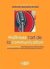 Maîtrisez l'art de la communication: 12 techniques efficaces pour améliorer ses prises de parole, savoir convaincre et négocier, désamorcer les conflits...
