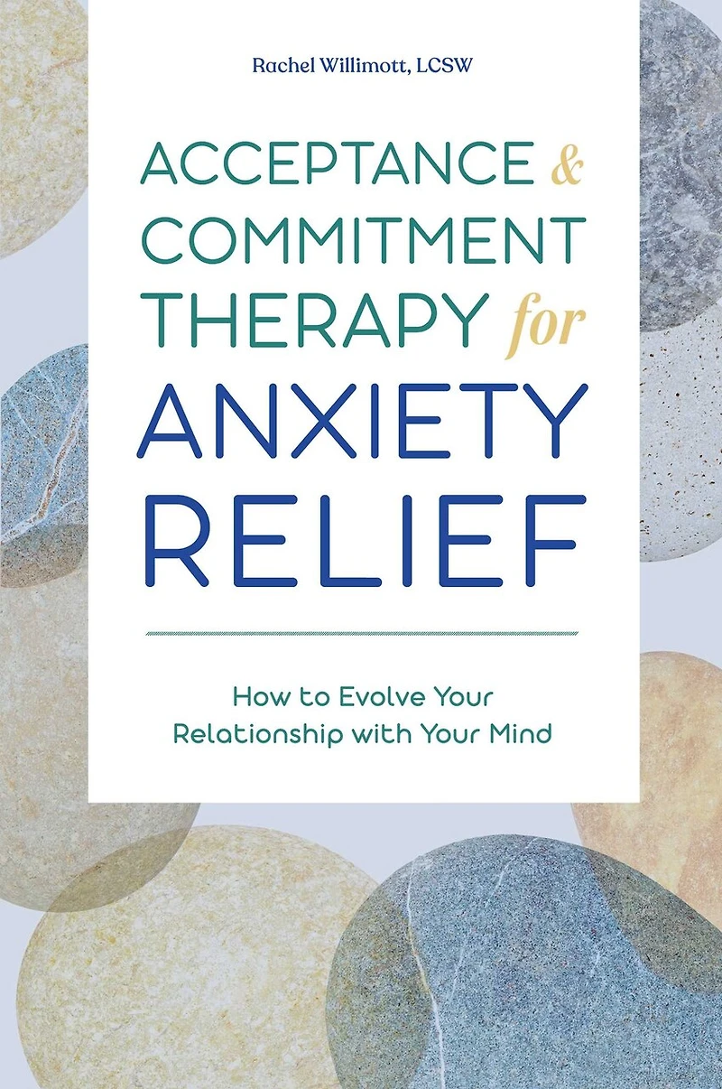 Acceptance & Commitment Therapy for Anxiety Relief: How to Evolve Your Relationship with Mind