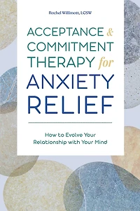 Acceptance & Commitment Therapy for Anxiety Relief: How to Evolve Your Relationship with Mind