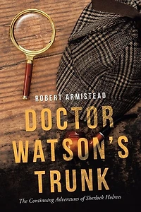 Doctor Watson's Trunk: The Continuing Adventures Of Sherlock Holmes