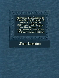 Mémoires Des Évêques De France Sur La Conduite À Tenir L'égard Réformés (1698) Publiés Avec Une Introd., Appendices Et Notes