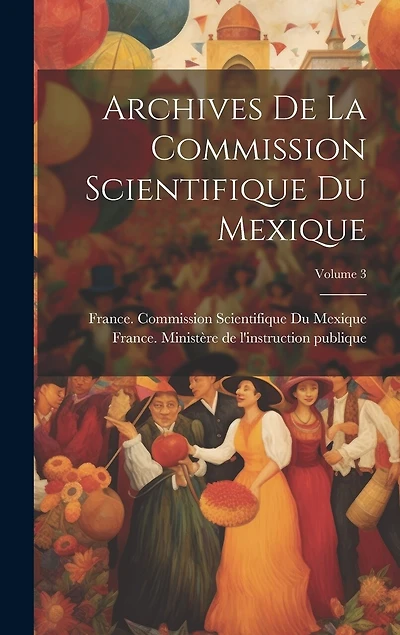 Archives De La Commission Scientifique Du Mexique; Volume 3