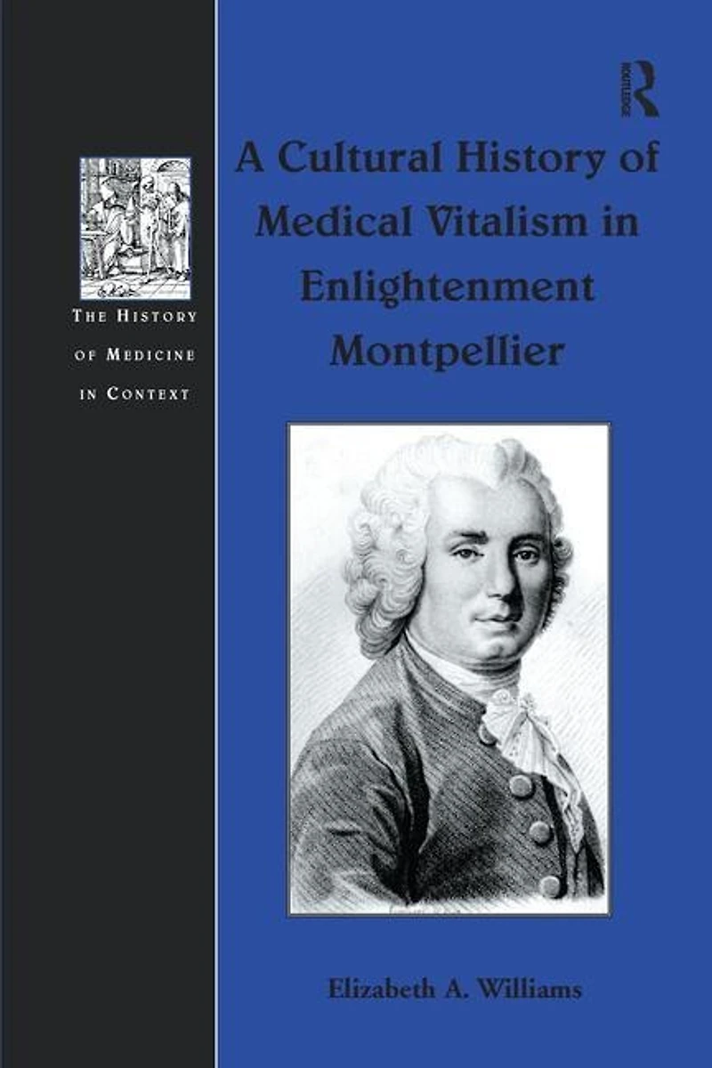 A Cultural History Of Medical Vitalism Enlightenment Montpellier