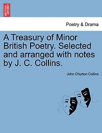A Treasury Of Minor British Poetry. Selected And Arranged With Notes By J. C. Collins.