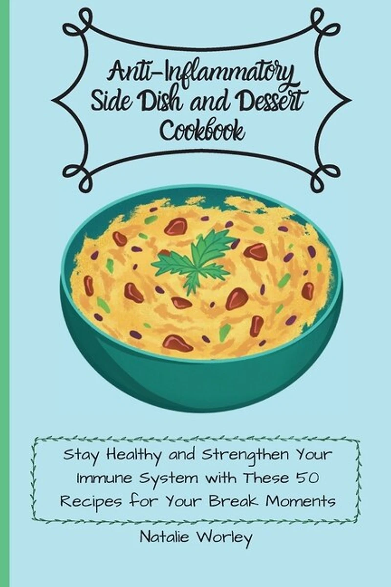 Anti-Inflammatory Side dish and Dessert Cookbook: Stay healthy and Strengthen your immune system with these 50 recipes for your break moments