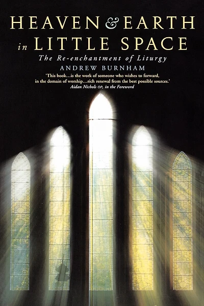 Heaven And Earth In Little Space: The Re-enchantment Of Liturgy: The Re-enchantment Of Liturgy