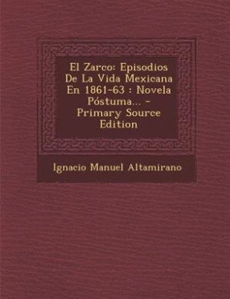 El Zarco: Episodios De La Vida Mexicana En 1861-63 : Novela Póstuma... - Primary Source Edition