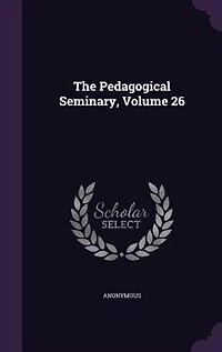 The Pedagogical Seminary, Vol. 26: A Quarterly International Record of Educational Literature Institutions and Progress (Classic Repri