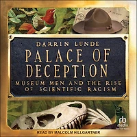 Palace of Deception: Museum Men and the Rise Scientific Racism