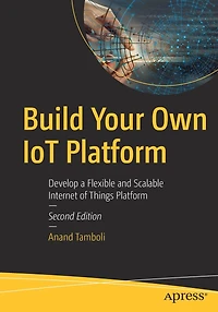 Build Your Own Iot Platform: Develop A Fully Flexible And Scalable Internet Of Things Platform 24 Hours