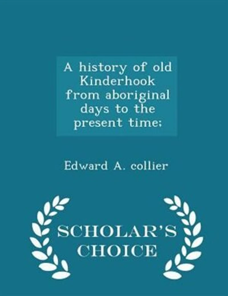 A history of old Kinderhook from aboriginal days to the present time; - Scholar's Choice Edition