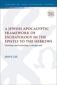 A Jewish Apocalyptic Framework of Eschatology the Epistle to Hebrews: Protology and as Background