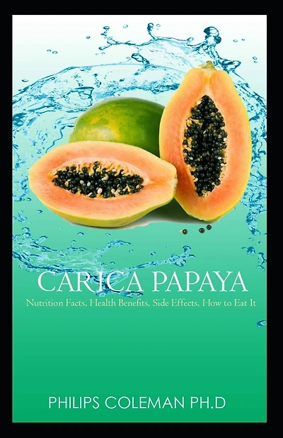 Carica Papaya: Nutrition Facts, Health Benefits, Side Effects, How to Eat It,