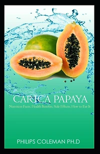 Carica Papaya: Nutrition Facts, Health Benefits, Side Effects, How to Eat It,