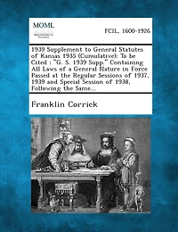 1939 Supplement to General Statutes of Kansas 1935 (Cumulative): To Be Cited: G. S. 1939 Supp. Containing All Laws of a General Nature in Force Pass